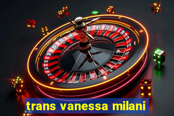 trans vanessa milani